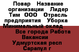 Повар › Название организации ­ Лидер Тим, ООО › Отрасль предприятия ­ Уборка › Минимальный оклад ­ 31 500 - Все города Работа » Вакансии   . Удмуртская респ.,Сарапул г.